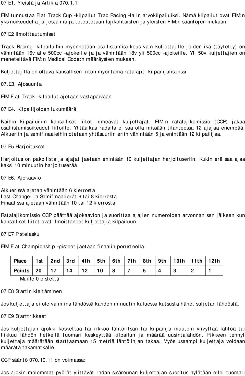 07 E2 Ilmoittautumiset Track Racing kilpailuihin myönnetään osallistumisoikeus vain kuljettajille joiden ikä (täytetty) on vähintään 16v alle 500cc ajokeille ja ja vähintään 18v yli 500cc ajokeille.