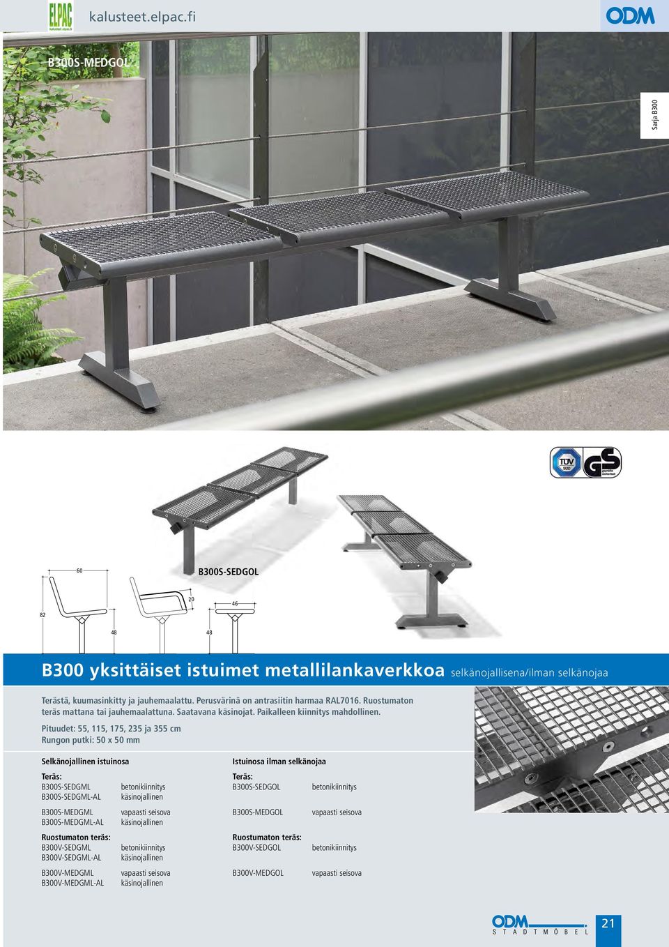 Pituudet: 55, 115, 175, 235 ja 355 cm Rungon putki: 50 x 50 mm Istuinosa ilman selkänojaa B300S-SEDGML betonikiinnitys B300S-SEDGOL betonikiinnitys B300S-SEDGML-AL käsinojallinen B300S-MEDGML