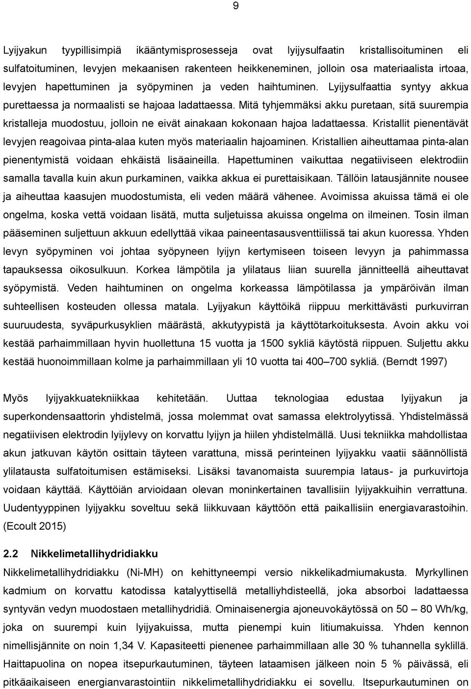 Mitä tyhjemmäksi akku puretaan, sitä suurempia kristalleja muodostuu, jolloin ne eivät ainakaan kokonaan hajoa ladattaessa.