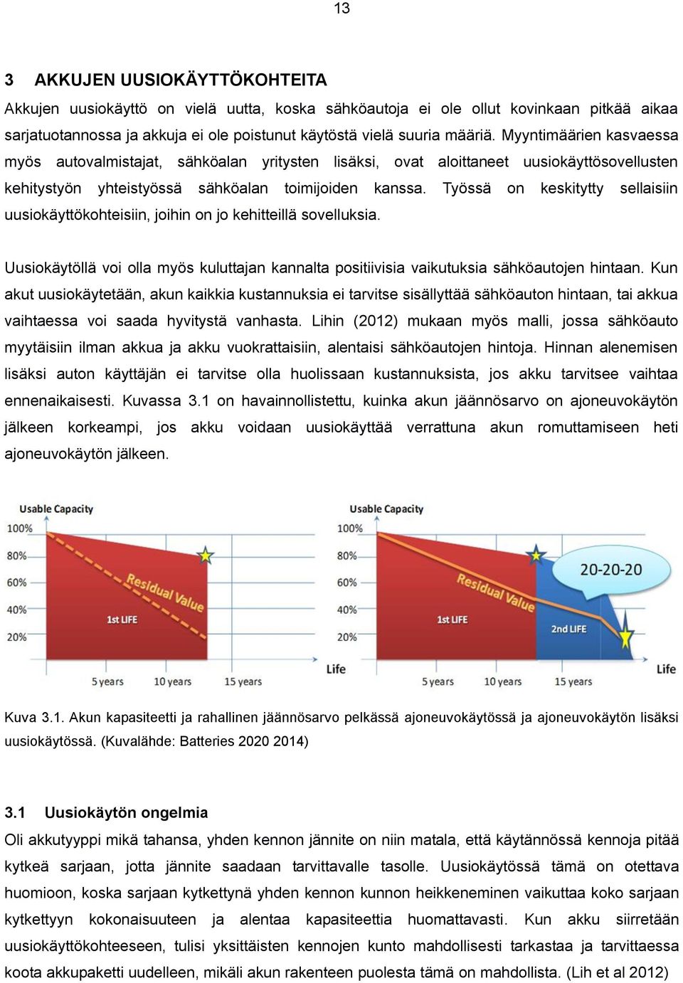 Työssä on keskitytty sellaisiin uusiokäyttökohteisiin, joihin on jo kehitteillä sovelluksia. Uusiokäytöllä voi olla myös kuluttajan kannalta positiivisia vaikutuksia sähköautojen hintaan.