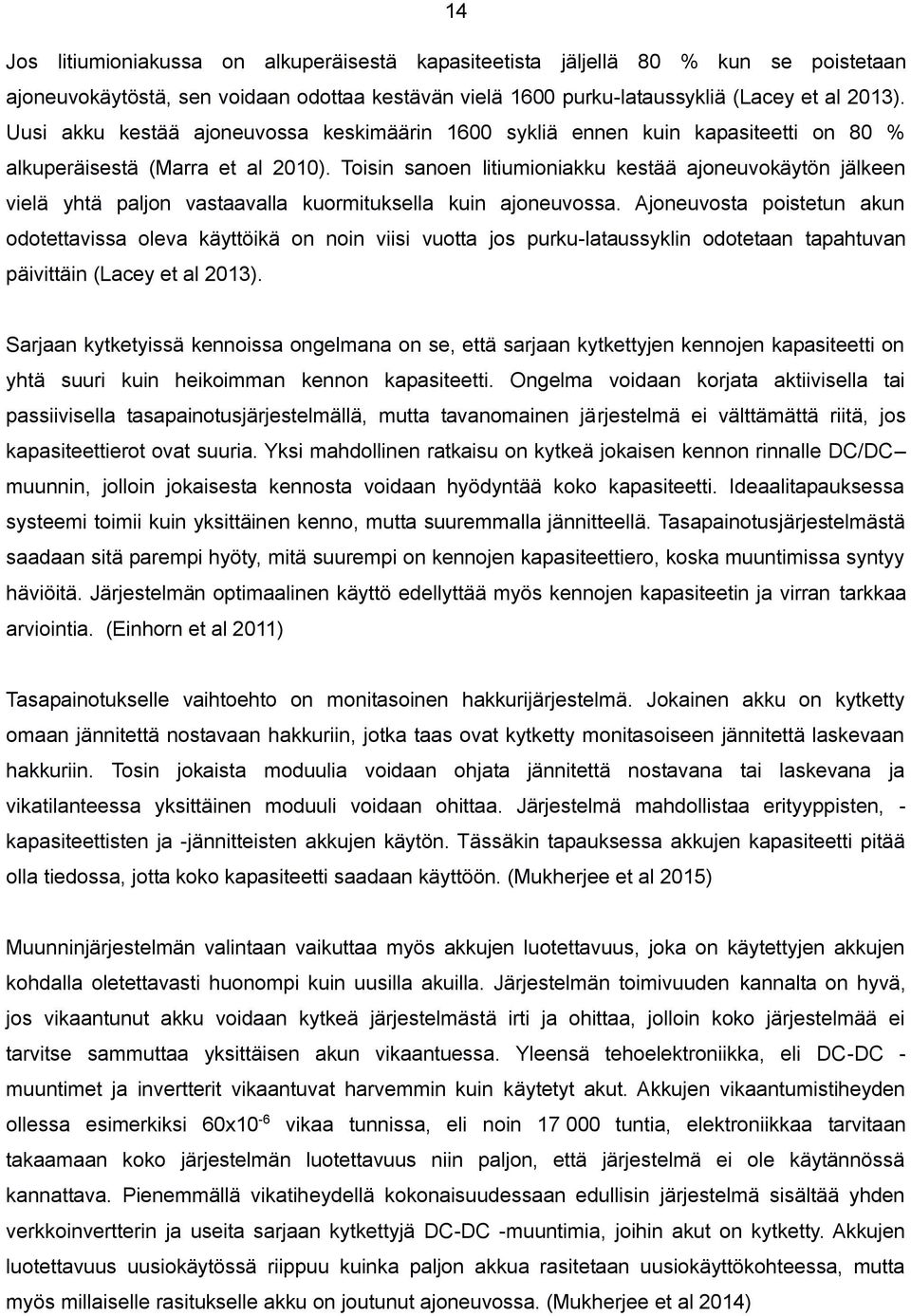 Toisin sanoen litiumioniakku kestää ajoneuvokäytön jälkeen vielä yhtä paljon vastaavalla kuormituksella kuin ajoneuvossa.
