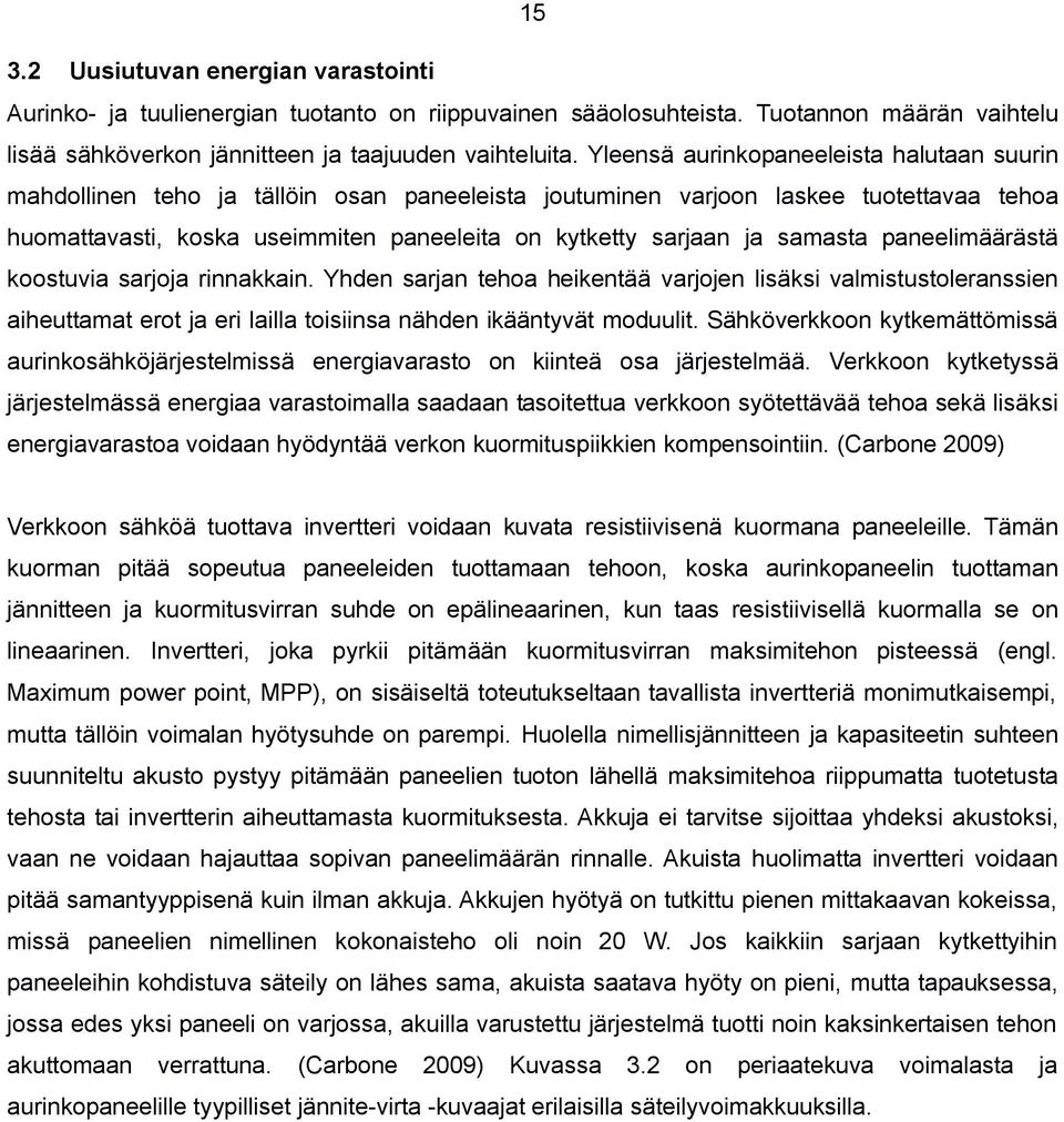 samasta paneelimäärästä koostuvia sarjoja rinnakkain. Yhden sarjan tehoa heikentää varjojen lisäksi valmistustoleranssien aiheuttamat erot ja eri lailla toisiinsa nähden ikääntyvät moduulit.