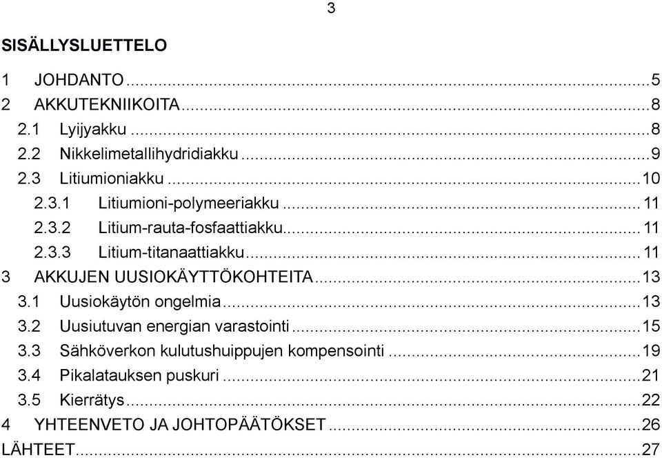 .. 11 3 AKKUJEN UUSIOKÄYTTÖKOHTEITA... 13 3.1 Uusiokäytön ongelmia... 13 3.2 Uusiutuvan energian varastointi... 15 3.