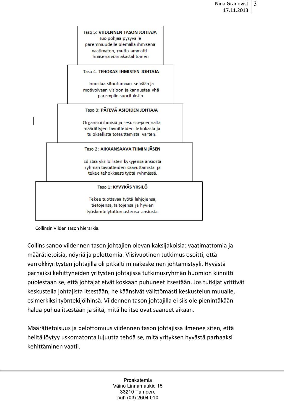 Hyvästä parhaiksi kehittyneiden yritysten johtajissa tutkimusryhmän huomion kiinnitti puolestaan se, että johtajat eivät koskaan puhuneet itsestään.