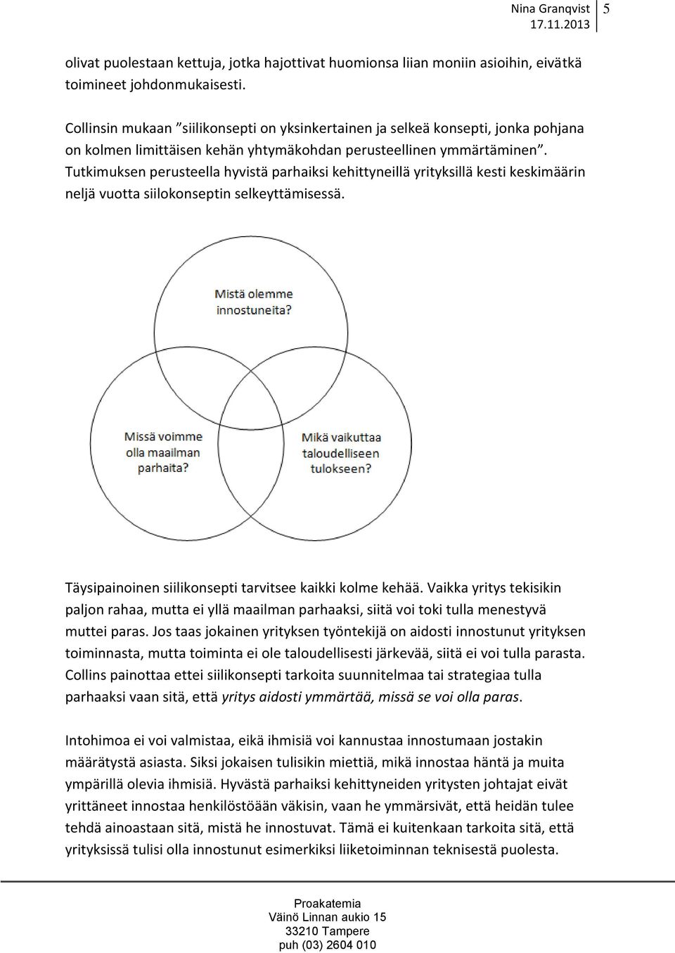 Tutkimuksen perusteella hyvistä parhaiksi kehittyneillä yrityksillä kesti keskimäärin neljä vuotta siilokonseptin selkeyttämisessä. Täysipainoinen siilikonsepti tarvitsee kaikki kolme kehää.