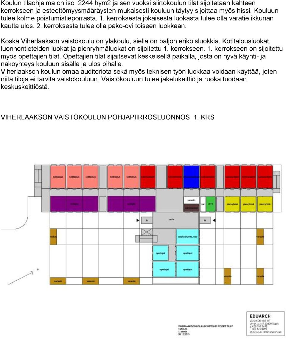 Koska Viherlaakson väistökoulu on yläkoulu, siellä on paljon erikoisluokkia. Kotitalousluokat, luonnontieteiden luokat ja pienryhmäluokat on sijoitettu 1.