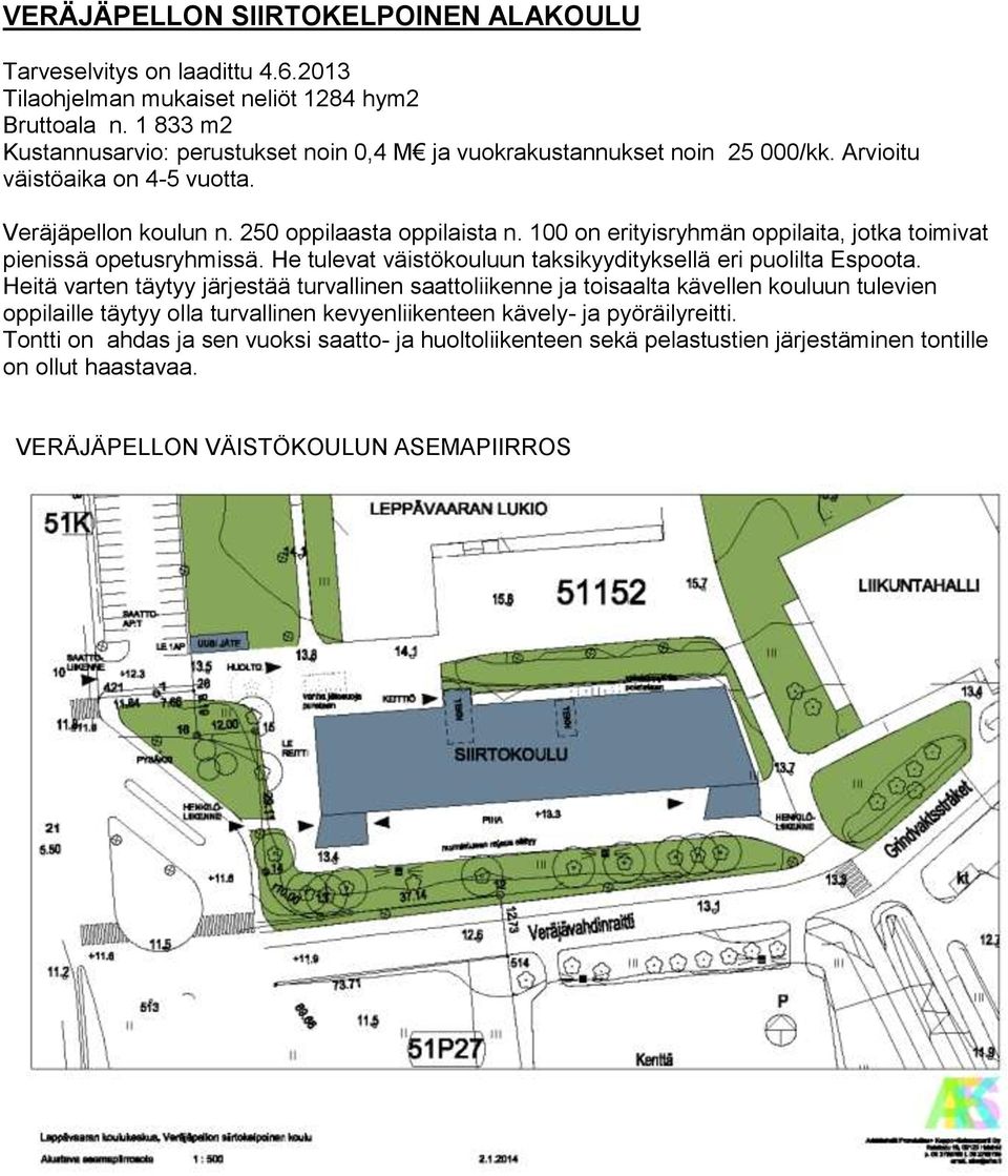 100 on erityisryhmän oppilaita, jotka toimivat pienissä opetusryhmissä. He tulevat väistökouluun taksikyydityksellä eri puolilta Espoota.