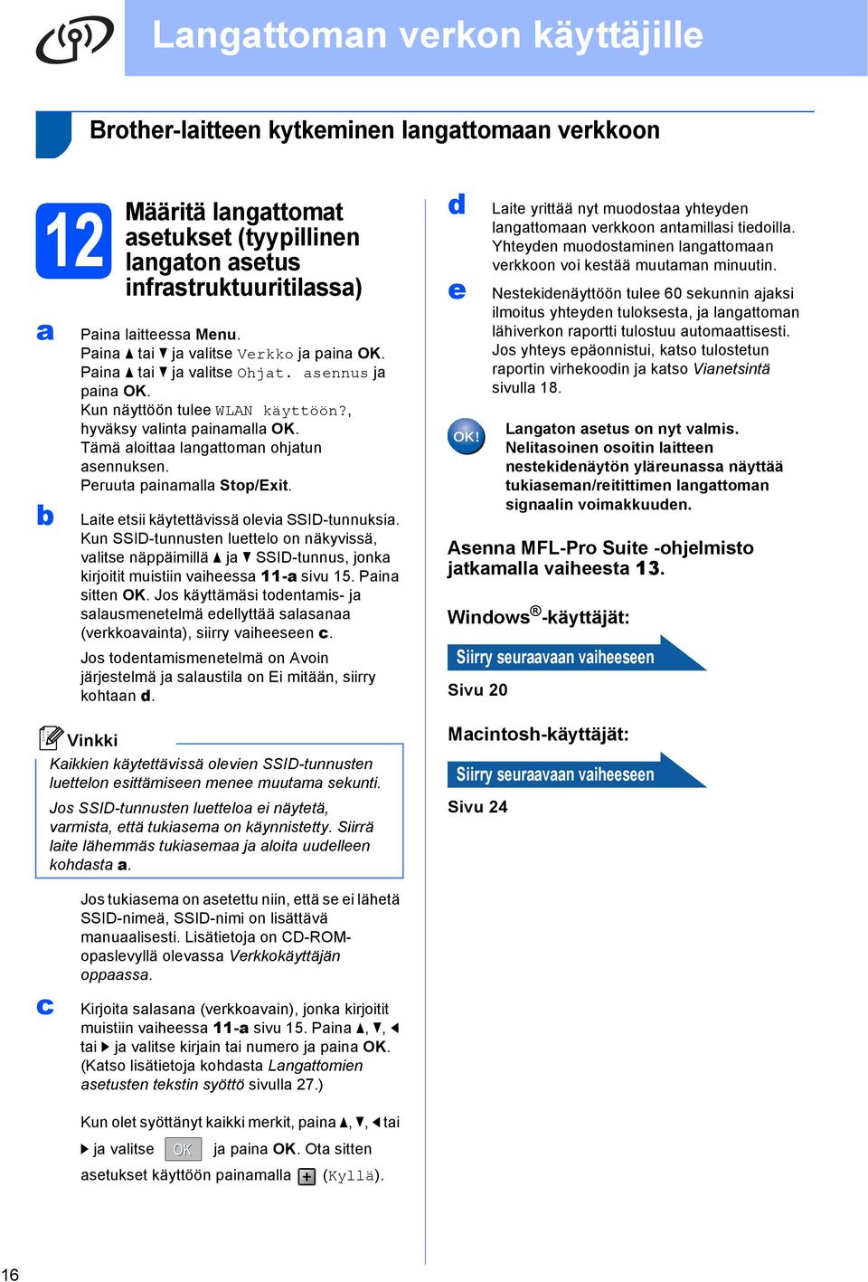 Lite etsii käytettävissä olevi SSID-tunnuksi. Kun SSID-tunnusten luettelo on näkyvissä, vlitse näppäimillä j SSID-tunnus, jonk kirjoitit muistiin viheess - sivu 5. Pin sitten OK.