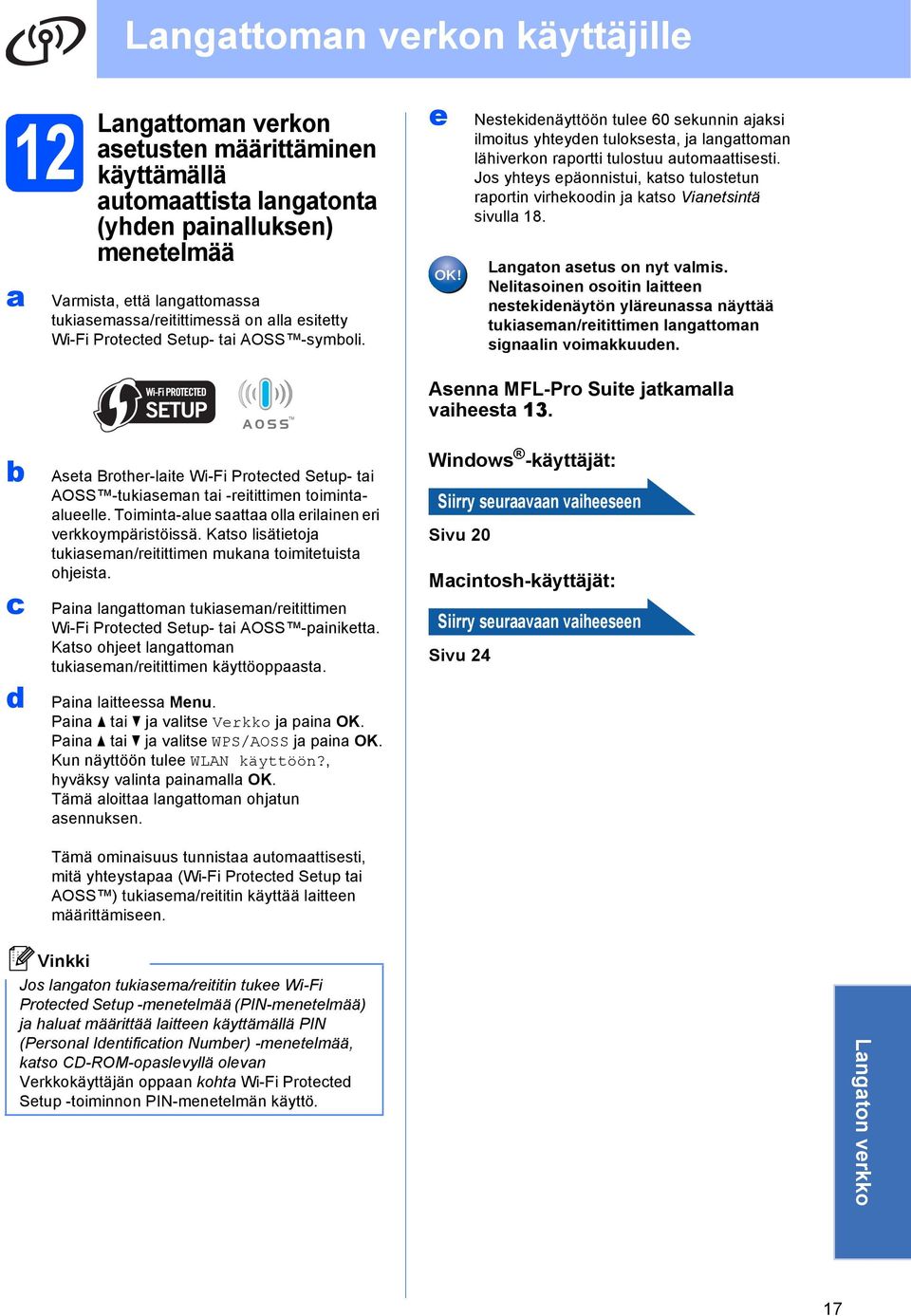 Jos yhteys epäonnistui, ktso tulostetun rportin virhekoodin j ktso Vinetsintä sivull 8. Lngton setus on nyt vlmis.