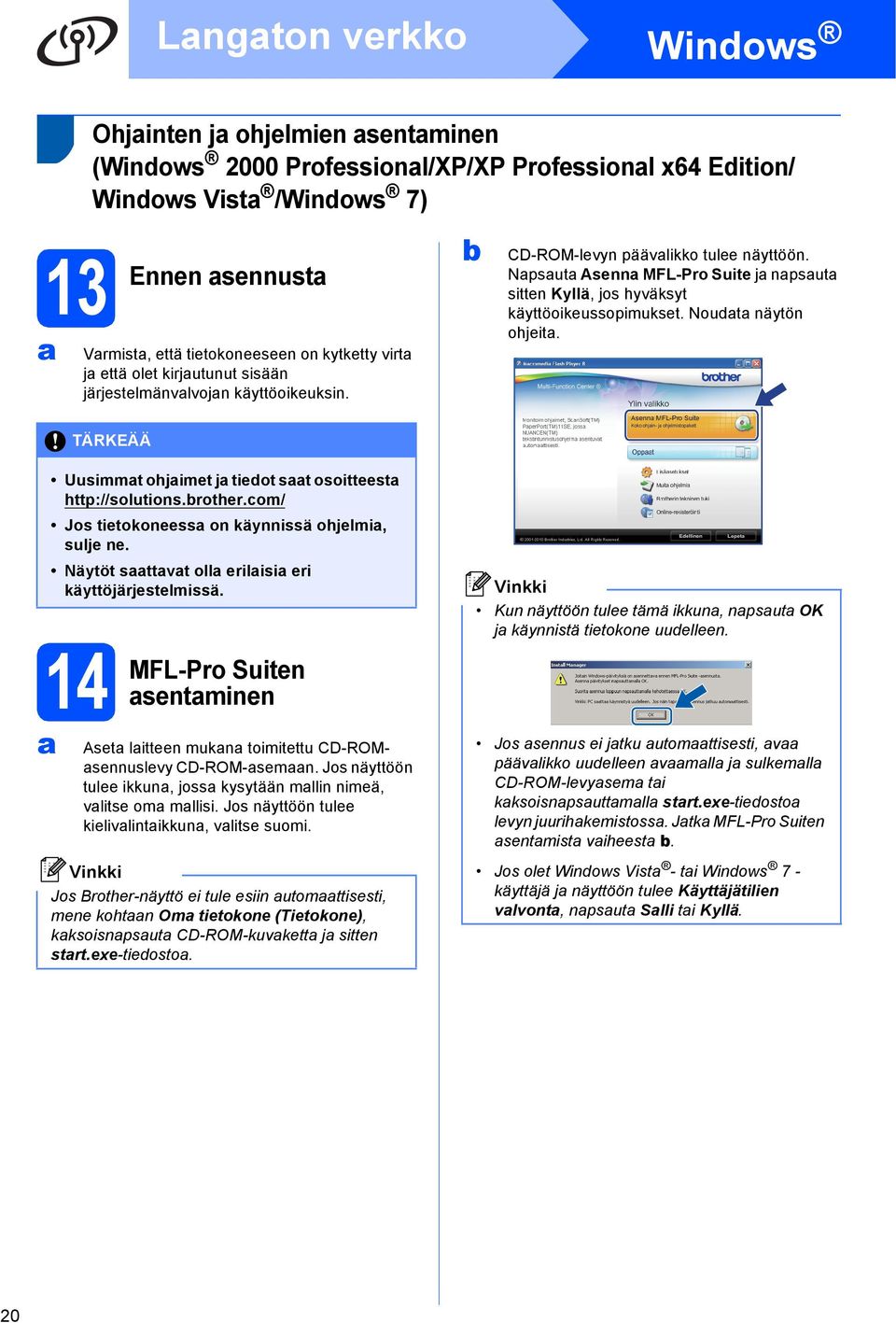 Noudt näytön ohjeit. 4 Uusimmt ohjimet j tiedot st osoitteest http://solutions.rother.om/ Jos tietokoneess on käynnissä ohjelmi, sulje ne. Näytöt sttvt oll erilisi eri käyttöjärjestelmissä.