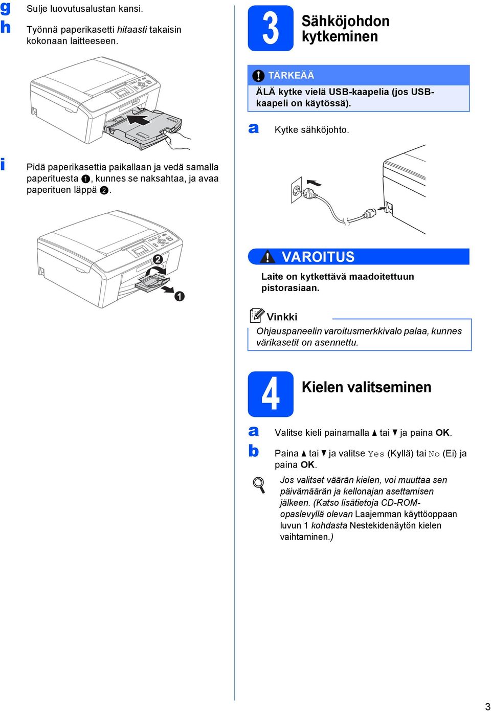 Ohjuspneelin vroitusmerkkivlo pl, kunnes väriksetit on sennettu. 4 Kielen vlitseminen Vlitse kieli pinmll ti j pin OK. Pin ti j vlitse Yes (Kyllä) ti No (Ei) j pin OK.