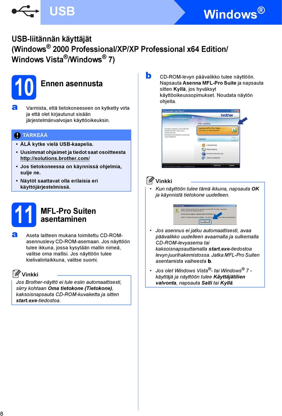 ÄLÄ kytke vielä USB-kpeli. Uusimmt ohjimet j tiedot st osoitteest http://solutions.rother.om/ Jos tietokoneess on käynnissä ohjelmi, sulje ne. Näytöt sttvt oll erilisi eri käyttöjärjestelmissä.