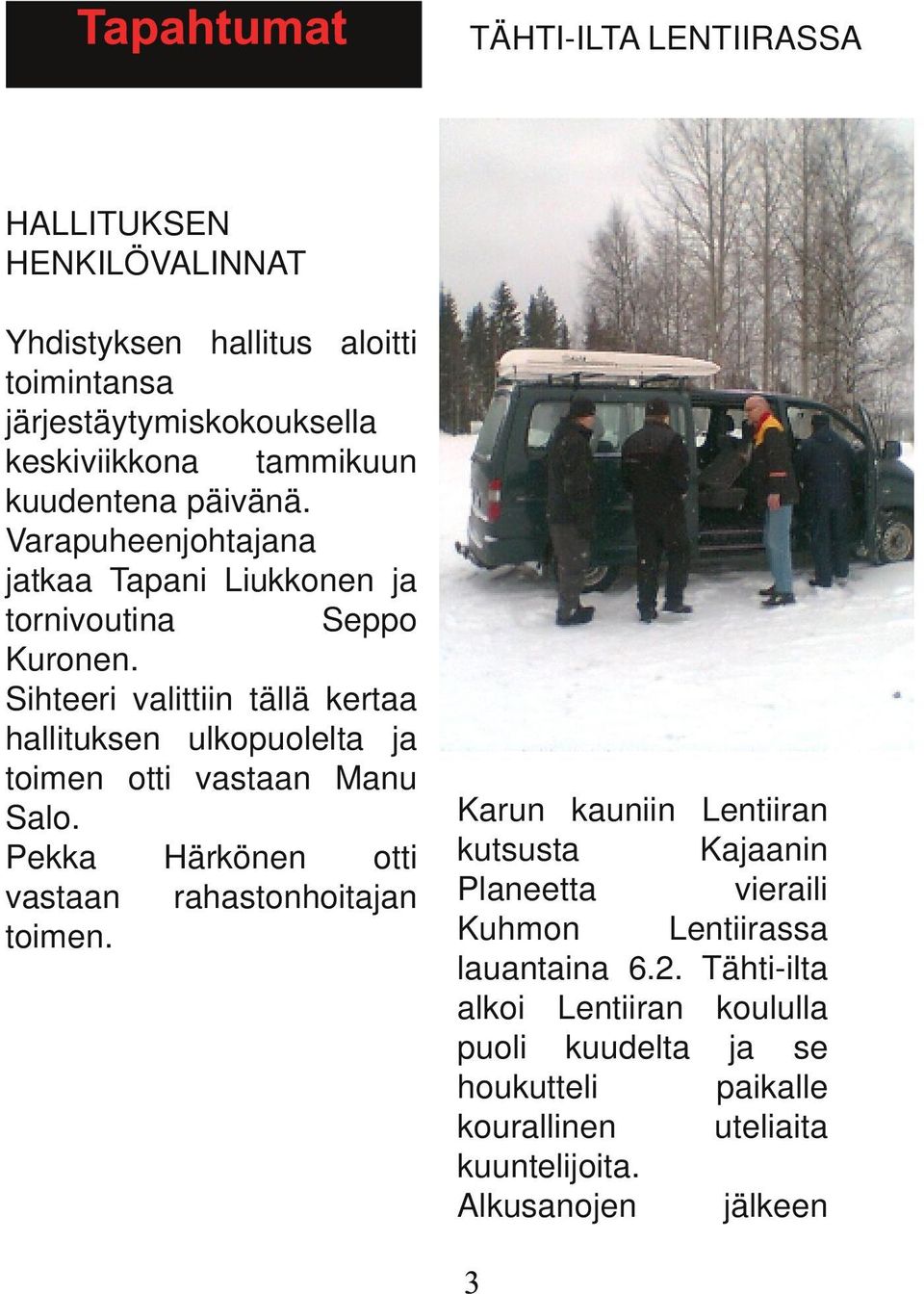 Sihteeri valittiin tällä kertaa hallituksen ulkopuolelta ja toimen otti vastaan Manu Salo. Pekka Härkönen otti vastaan rahastonhoitajan toimen.
