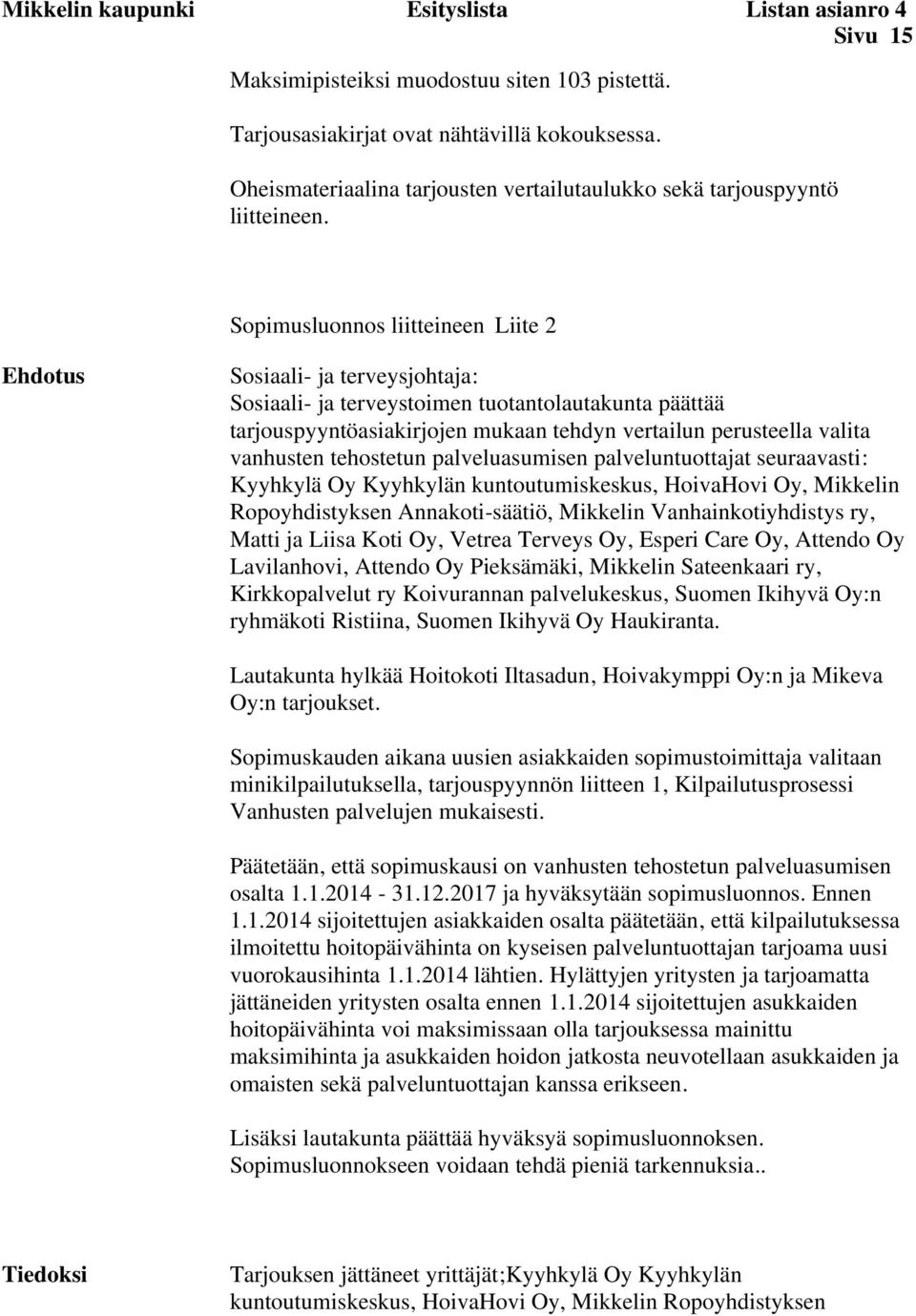 Sopimusluonnos liitteineen Liite 2 Ehdotus Sosiaali- ja terveysjohtaja: päättää tarjouspyyntöasiakirjojen mukaan tehdyn vertailun perusteella valita vanhusten tehostetun palveluasumisen
