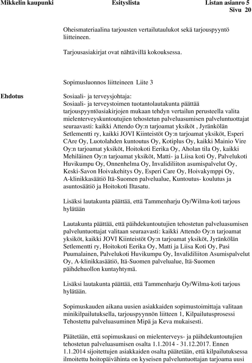 palveluasumisen palveluntuottajat seuraavasti: kaikki Attendo Oy:n tarjoamat yksiköt, Jyränkölän Setlementti ry, kaikki JOVI Kiinteistöt Oy:n tarjoamat yksiköt, Esperi CAre Oy, Luotolahden kuntoutus