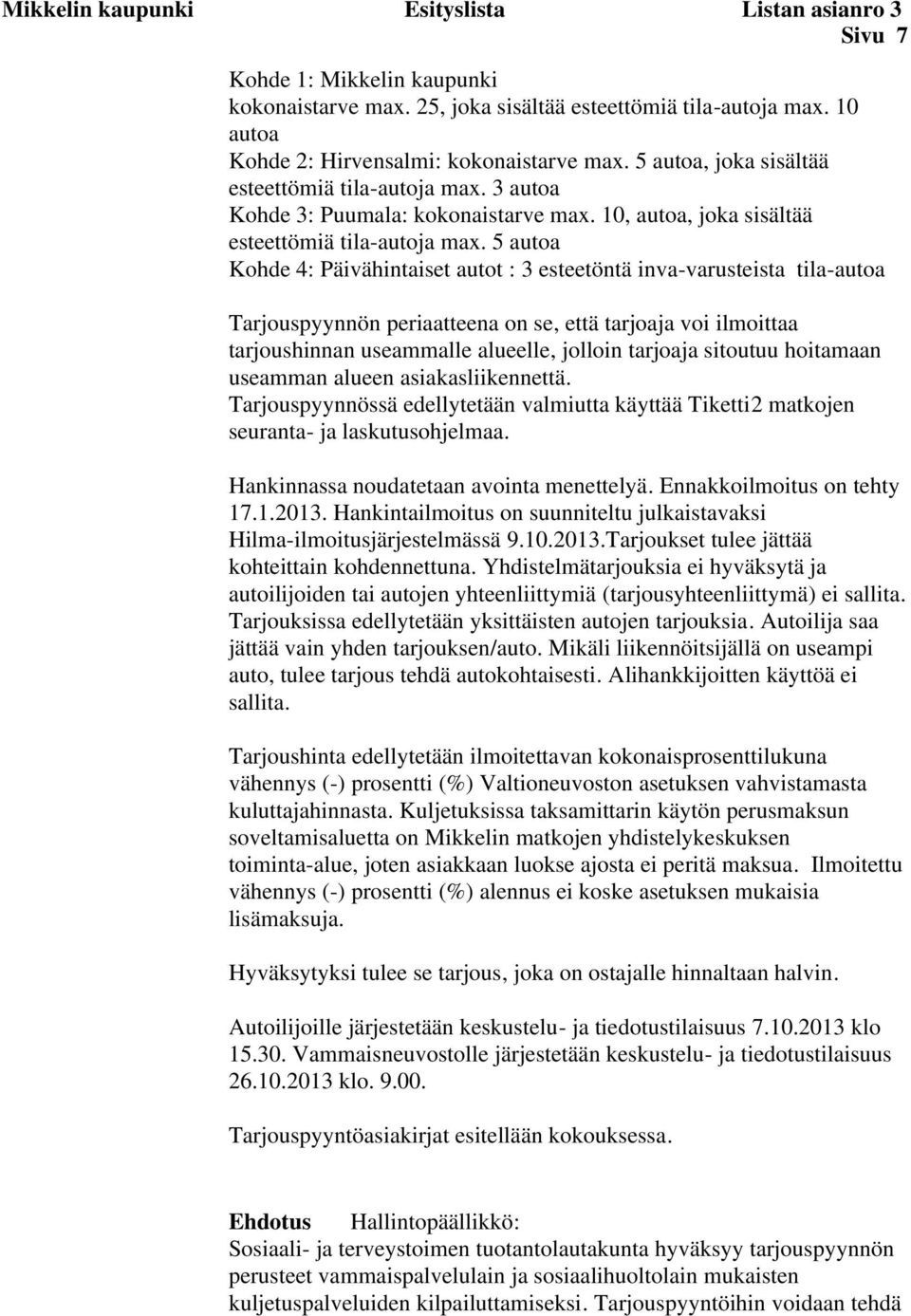5 autoa Kohde 4: Päivähintaiset autot : 3 esteetöntä inva-varusteista tila-autoa Tarjouspyynnön periaatteena on se, että tarjoaja voi ilmoittaa tarjoushinnan useammalle alueelle, jolloin tarjoaja