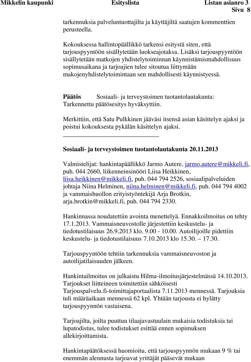 Lisäksi tarjouspyyntöön sisällytetään matkojen yhdistelytoiminnan käynnistämismahdollisuus sopimusaikana ja tarjoajien tulee sitoutua liittymään makojenyhdistelytoimintaan sen mahdollisesti