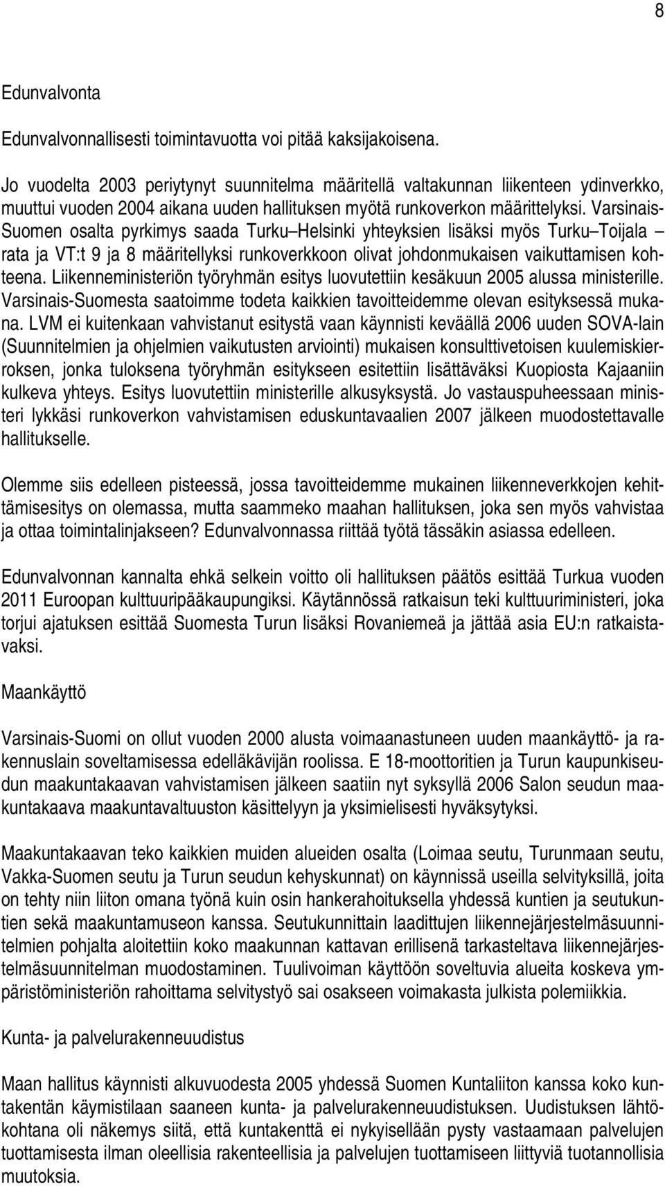 Varsinais- Suomen osalta pyrkimys saada Turku Helsinki yhteyksien lisäksi myös Turku Toijala rata ja VT:t 9 ja 8 määritellyksi runkoverkkoon olivat johdonmukaisen vaikuttamisen kohteena.