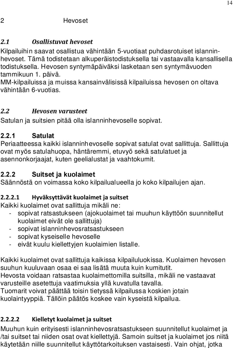 MM-kilpailuissa ja muissa kansainvälisissä kilpailuissa hevosen on oltava vähintään 6-vuotias. 2.2 Hevosen varusteet Satulan ja suitsien pitää olla islanninhevoselle sopivat. 2.2.1 Satulat Periaatteessa kaikki islanninhevoselle sopivat satulat ovat sallittuja.