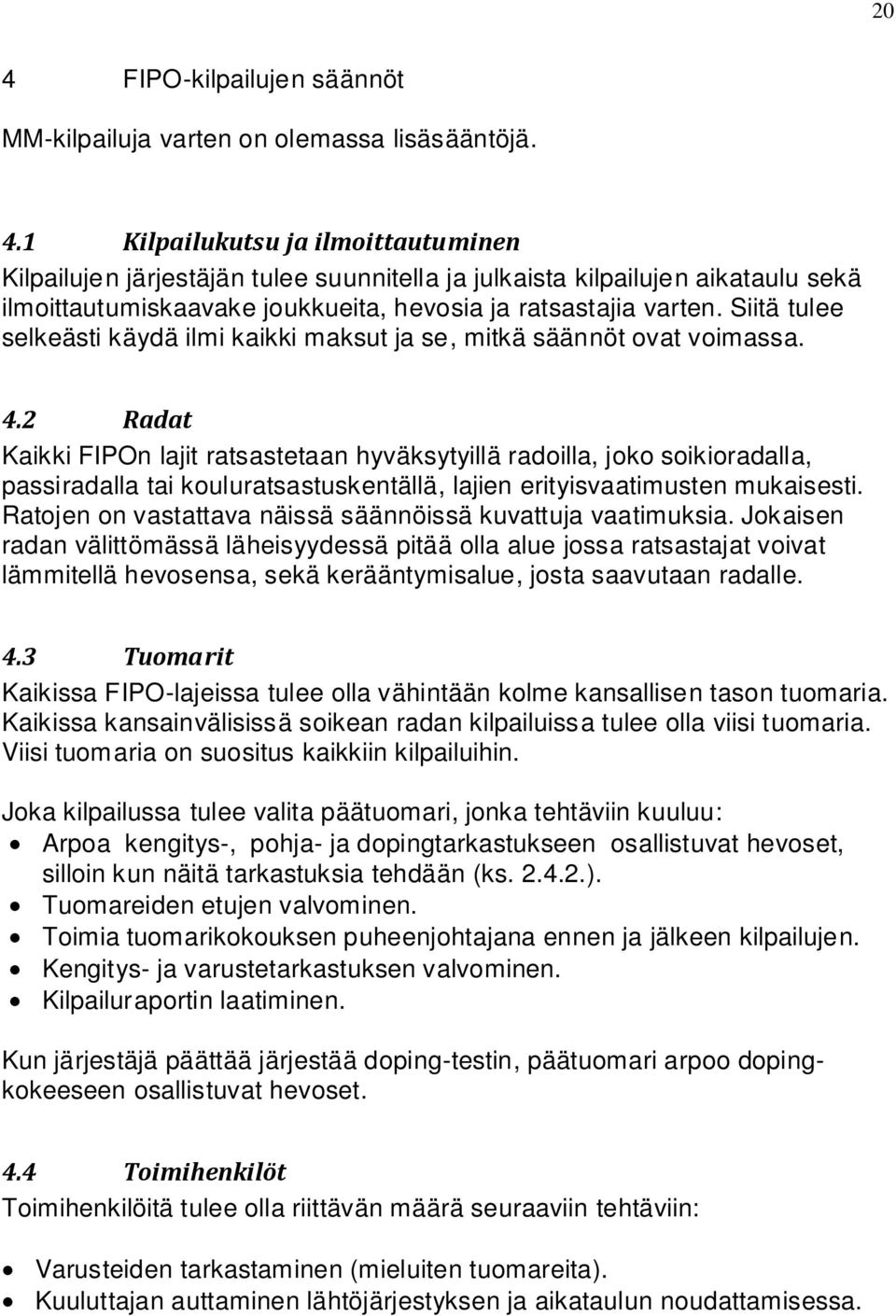 2 Radat Kaikki FIPOn lajit ratsastetaan hyväksytyillä radoilla, joko soikioradalla, passiradalla tai kouluratsastuskentällä, lajien erityisvaatimusten mukaisesti.