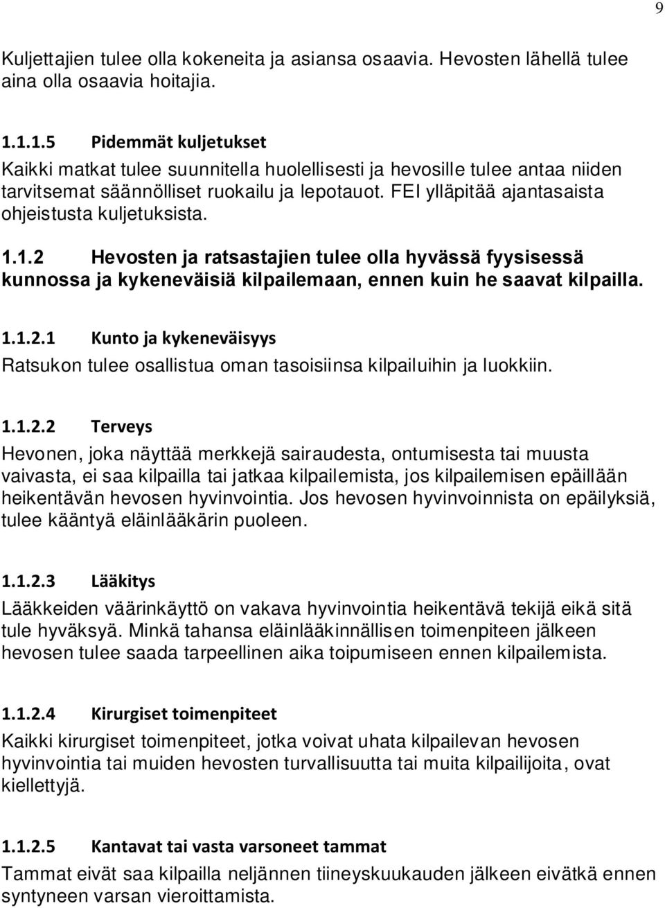 FEI ylläpitää ajantasaista ohjeistusta kuljetuksista. 1.1.2 Hevosten ja ratsastajien tulee olla hyvässä fyysisessä kunnossa ja kykeneväisiä kilpailemaan, ennen kuin he saavat kilpailla. 1.1.2.1 Kunto ja kykeneväisyys Ratsukon tulee osallistua oman tasoisiinsa kilpailuihin ja luokkiin.