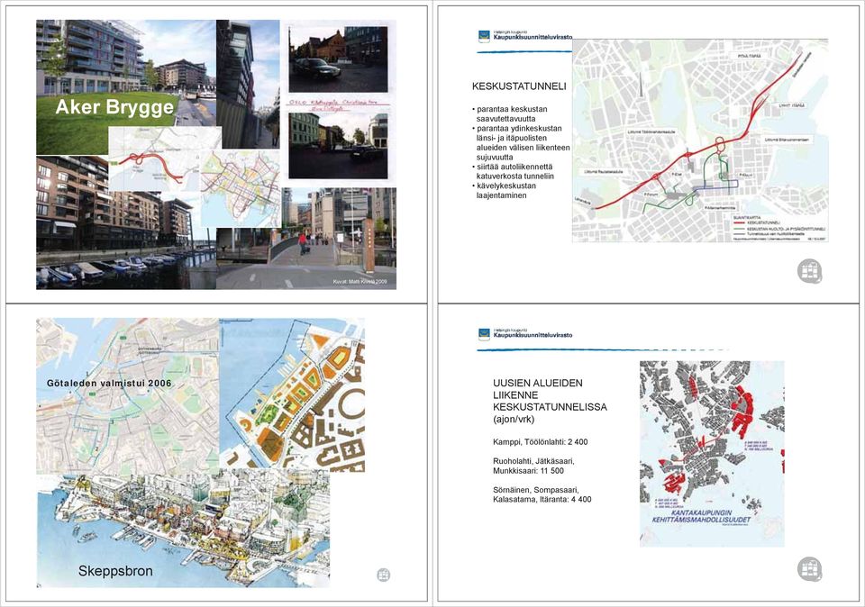 laajentaminen Kuvat: Matti Kivelä 2009 Götaleden valmistui 2006 UUSIEN ALUEIDEN LIIKENNE KESKUSTATUNNELISSA