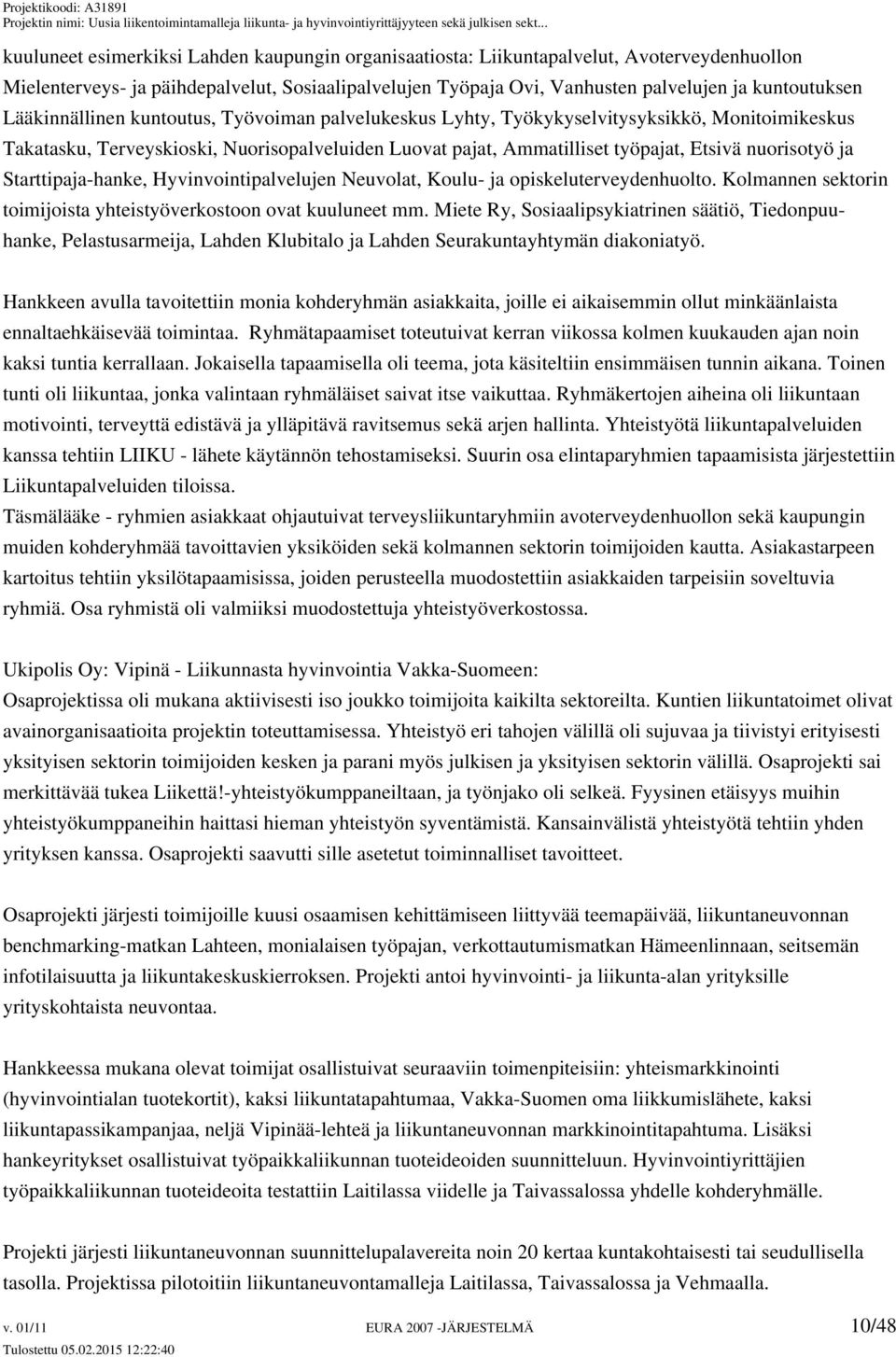 Starttipaja-hanke, Hyvinvointipalvelujen Neuvolat, Koulu- ja opiskeluterveydenhuolto. Kolmannen sektorin toimijoista yhteistyöverkostoon ovat kuuluneet mm.