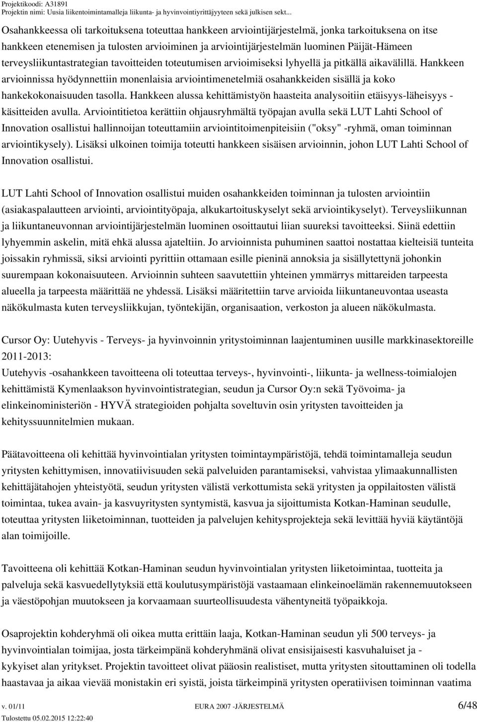 Hankkeen arvioinnissa hyödynnettiin monenlaisia arviointimenetelmiä osahankkeiden sisällä ja koko hankekokonaisuuden tasolla.