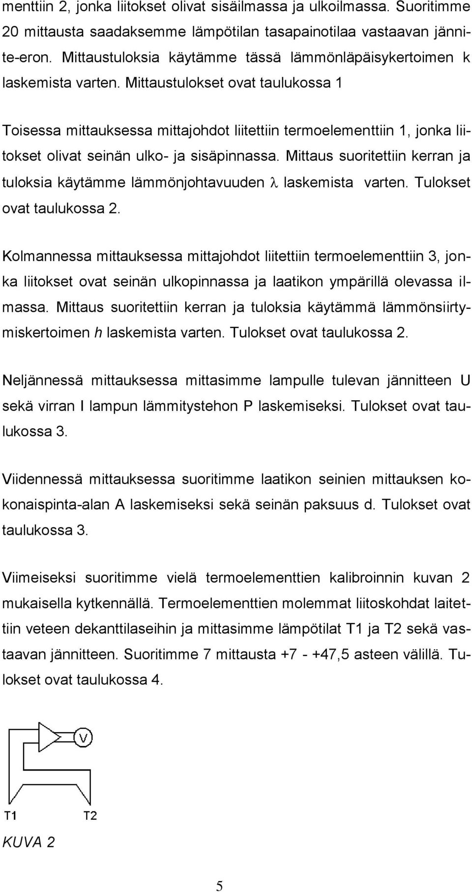 Mittaustulokset ovat taulukossa 1 Toisessa mittauksessa mittajohdot liitettiin termoelementtiin 1, jonka liitokset olivat seinän ulko- ja sisäpinnassa.