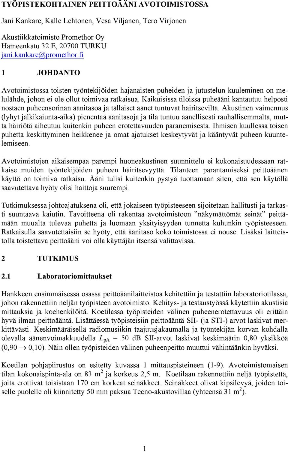 Kaikuisissa tiloissa puheääni kantautuu helposti nostaen puheensorinan äänitasoa ja tällaiset äänet tuntuvat häiritseviltä.