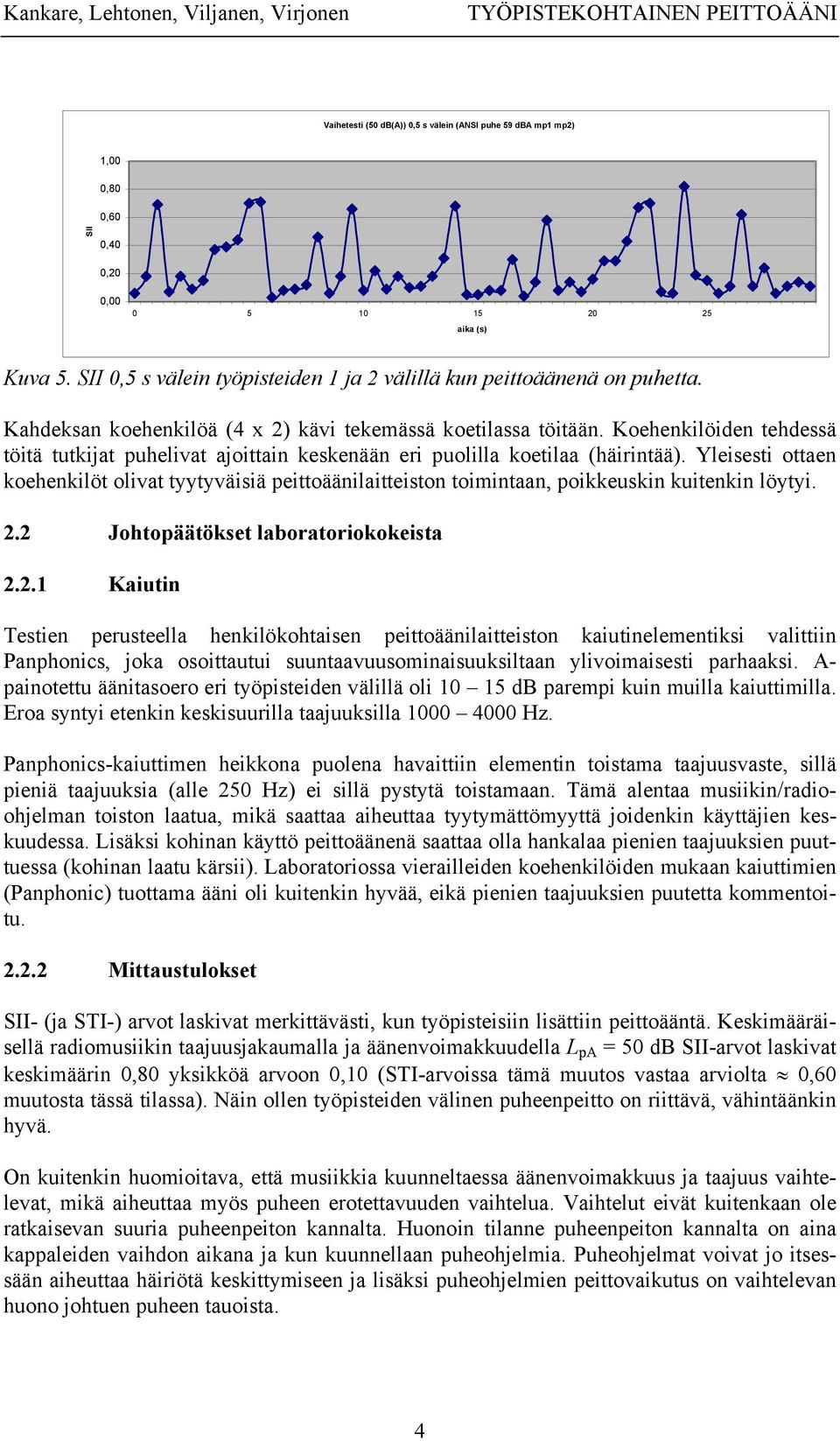 Koehenkilöiden tehdessä töitä tutkijat puhelivat ajoittain keskenään eri puolilla koetilaa (häirintää).