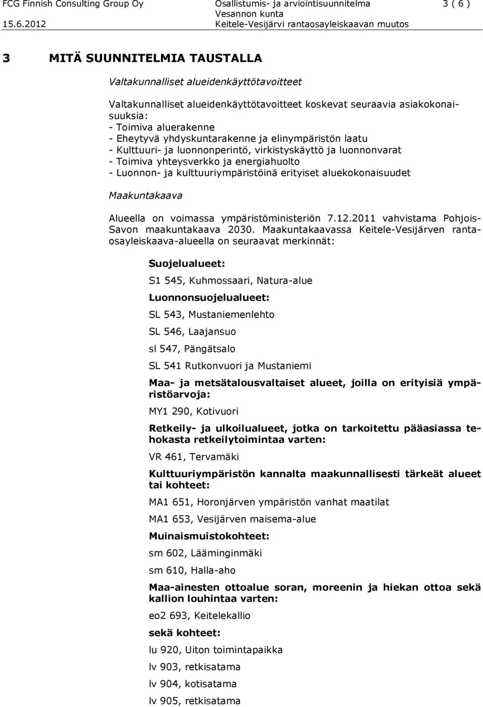 yhteysverkko ja energiahuolto - Luonnon- ja kulttuuriympäristöinä erityiset aluekokonaisuudet Maakuntakaava Alueella on voimassa ympäristöministeriön 7.12.