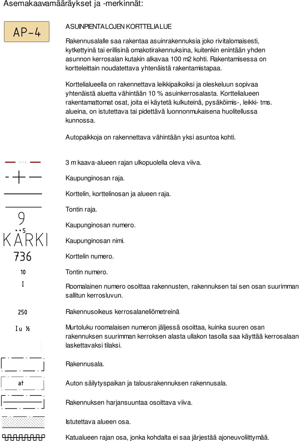 Korttelialueella on rakennettava leikkipaikoiksi ja oleskeluun sopivaa yhtenäistä aluetta vähintään 10 % asuinkerrosalasta.