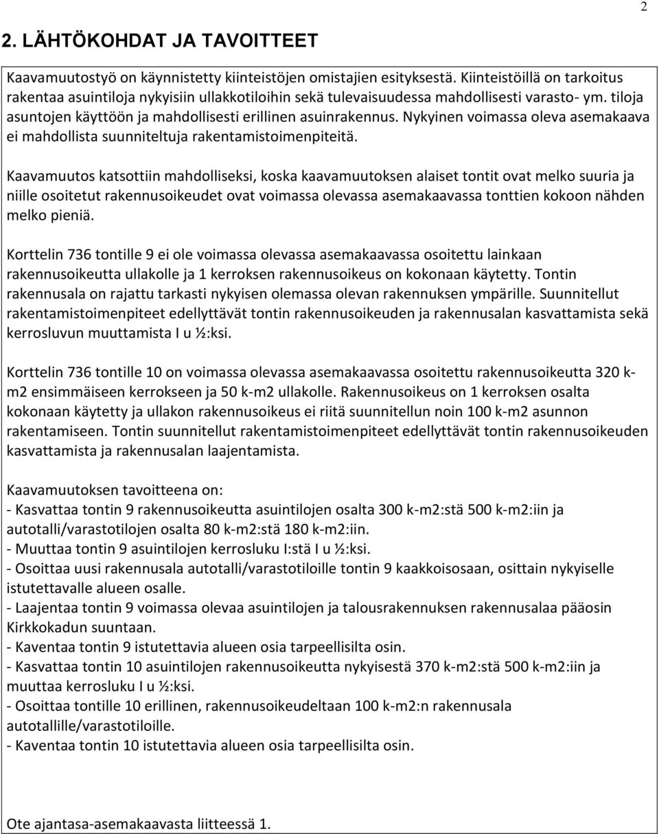 Nykyinen voimassa oleva asemakaava ei mahdollista suunniteltuja rakentamistoimenpiteitä.