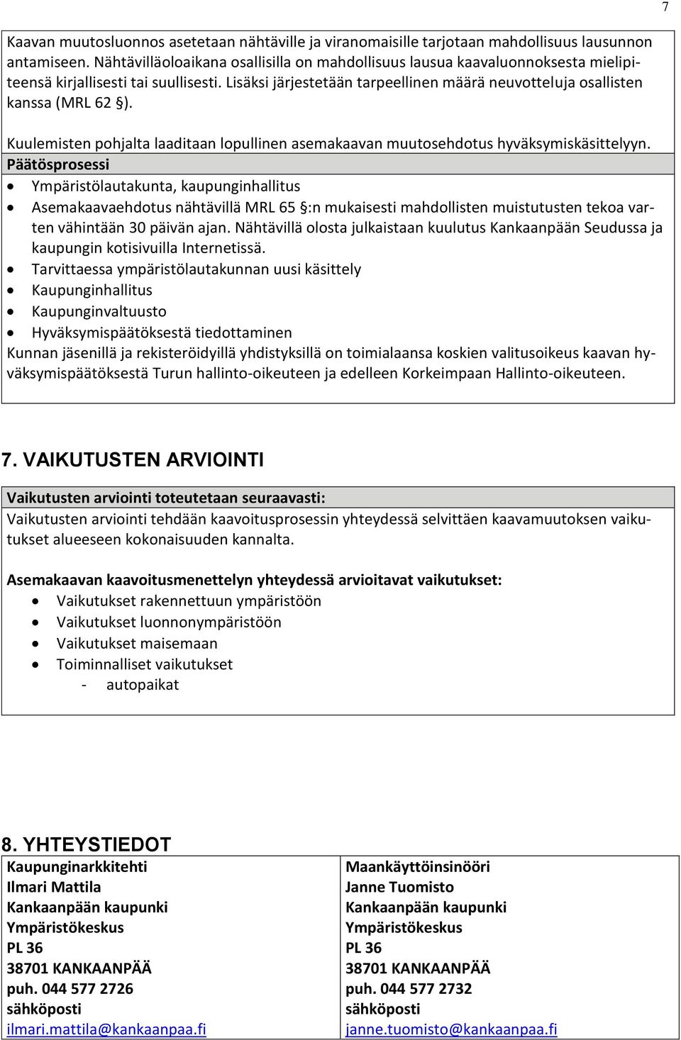 Kuulemisten pohjalta laaditaan lopullinen asemakaavan muutosehdotus hyväksymiskäsittelyyn.