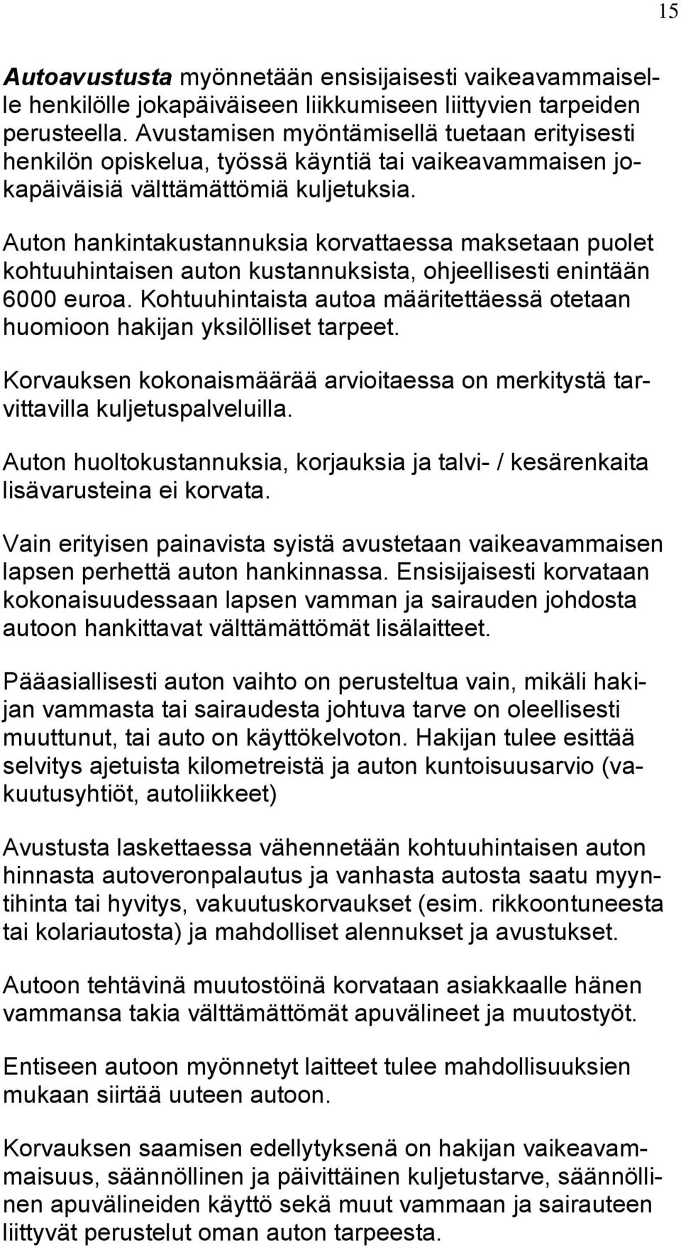 Auton hankintakustannuksia korvattaessa maksetaan puolet kohtuuhintaisen auton kustannuksista, ohjeellisesti enintään 6000 euroa.