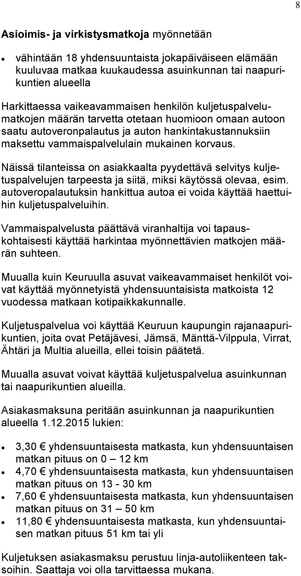 Näissä tilanteissa on asiakkaalta pyydettävä selvitys kuljetuspalvelujen tarpeesta ja siitä, miksi käytössä olevaa, esim.