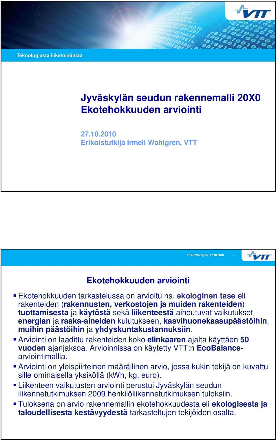 kasvihuonekaasupäästöihin, muihin päästöihin ja yhdyskuntakustannuksiin. Arviointi on laadittu rakenteiden koko elinkaaren ajalta käyttäen 5 vuoden ajanjaksoa.