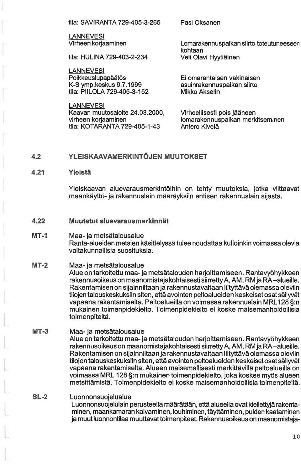 2000, virheen korjaaminen tia: KOTARANTA 729-405-1-43 Pasi Oksanen Lomarakennuspaikan siirto toteutuneesaan kohtaan Vei Oavi Hyytiäinen Ei omarantaisen vakinaisen asuinrakennuspaikan siirto Mikko