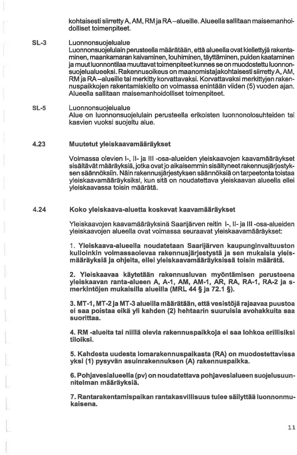 toimenpiteet kunnes se on muodostettu uonnonsuojeuaueeksi. Rakennusoikeus on maanomistajakohtasesti siirretty A, AM, RM ja RA -aueie tai merkitty korvattavaksi.