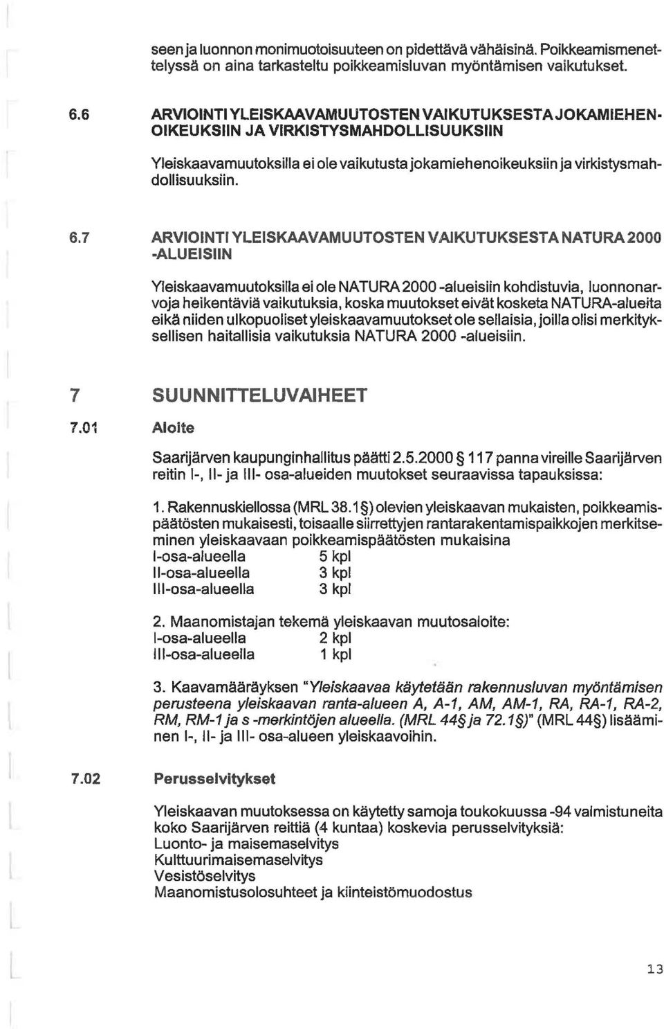 7 ARVIOINTI YLEISKAAVAMUUTOSTEN VAIKUTUKSESTA NATURA2000 -ALUEISIIN Yeiskaavamuutoksia ei oe NATURA 2000 -aueisiin kohdistuvia, uonnonarvoja heikentäviä vaikutuksia, koska muutokset eivät kosketa