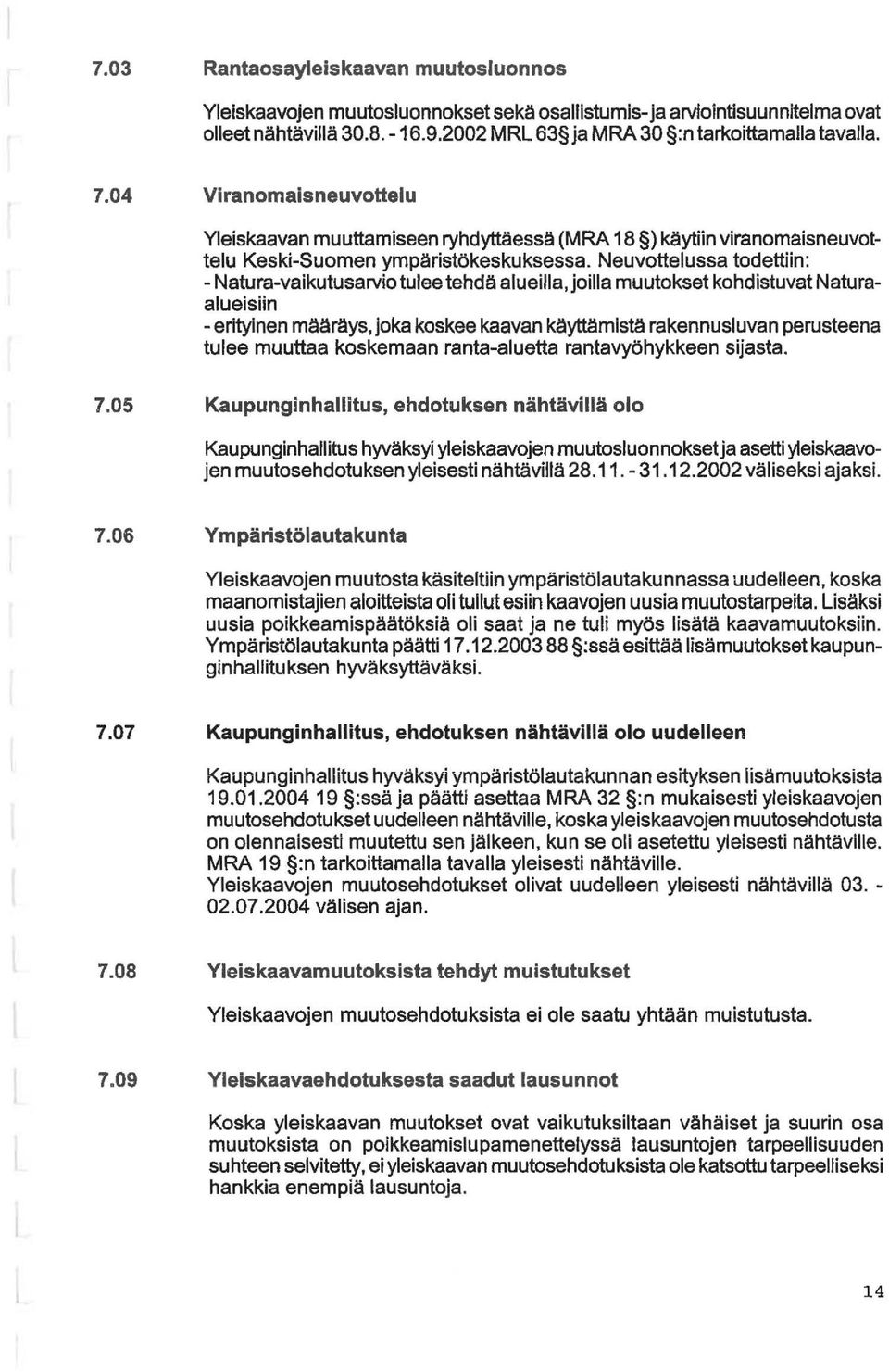 Neuvotteussa todettiin: - Natura-vaikutusarvio tuee tehdä aueia, joia muutokset kohdistuvat Naturaaueisiin - erityinen määräys, joka koskee kaavan käyttämistä rakennusuvan perusteena tuee muuttaa