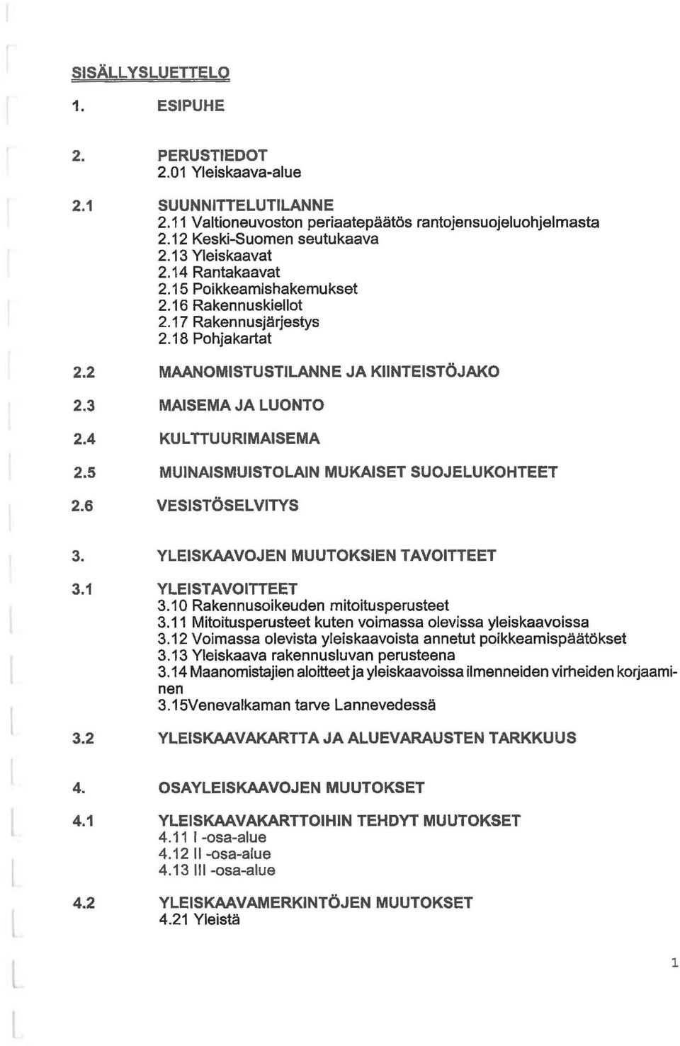 18 Pohjakartat MAANOMISTUSTILANNE JA KIINTEISTÖJAKO MAISEMA JA LUONTO KULTTUURIMAISEMA MUINAISMUISTOLAIN MUKAISET SUOJELUKOHTEET VESISTÖSELVITYS 3. 3.1 3.