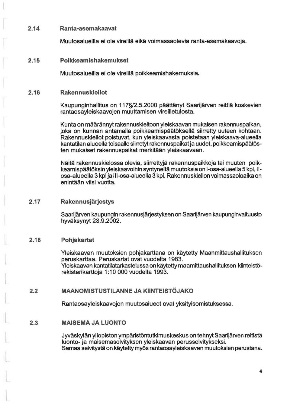 Kunta on määrännyt rakennuskietoon yeiskaavan mukaisen rakennuspaikan, joka on kunnan antamaa poikkeamispäätökseä siirretty uuteen kohtaan.