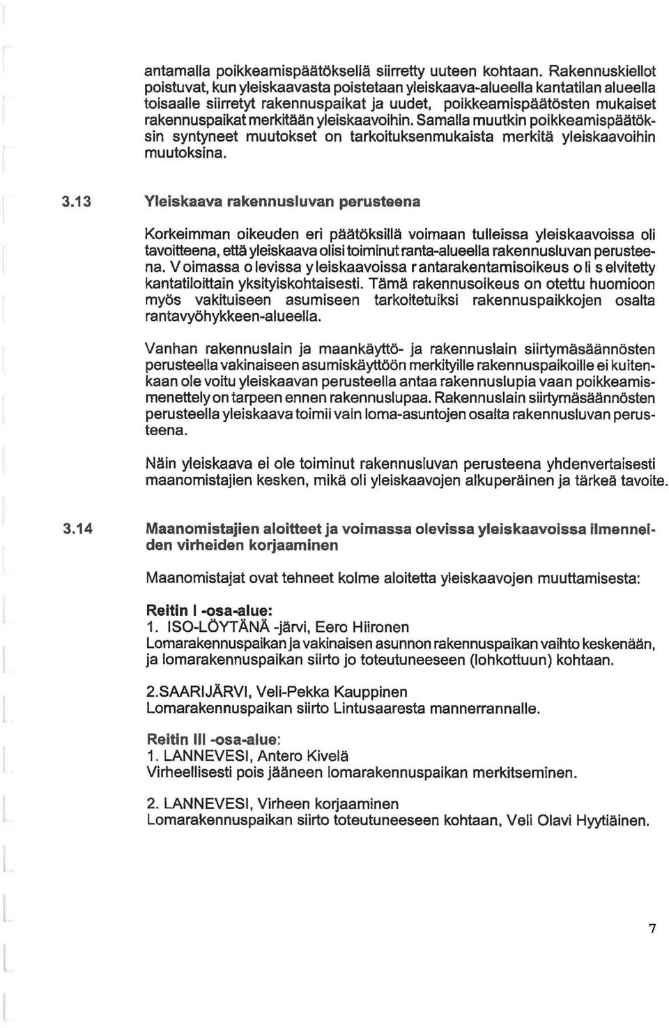Samaa muutkin poikkeamispäätöksin syntyneet muutokset on tarkoituksenmukaista merkitä yeiskaavoihin muutoksina. 3.