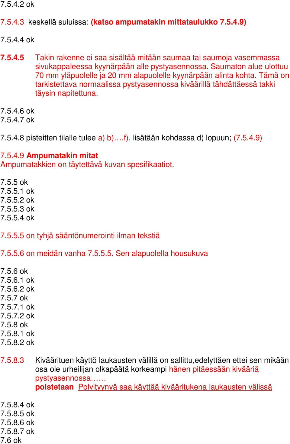 5.4.8 pisteitten tilalle tulee a) b).f). lisätään kohdassa d) lopuun; (7.5.4.9) 7.5.4.9 Ampumatakin mitat Ampumatakkien on täytettävä kuvan spesifikaatiot. 7.5.5 ok 7.5.5.1 ok 7.5.5.2 ok 7.5.5.3 ok 7.