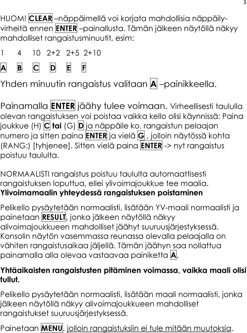 Virheellisesti taululla olevan rangaistuksen voi poistaa vaikka kello olisi käynnissä: Paina joukkue (H) C tai (G) D ja näppäile ko.