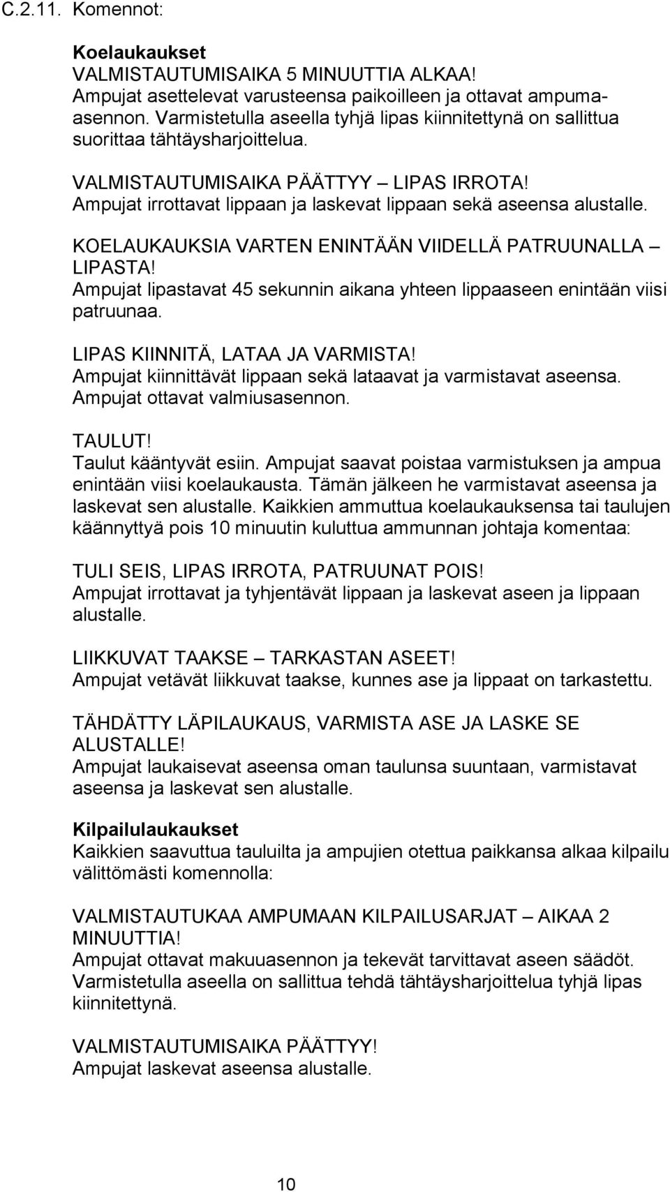 Ampujat irrottavat lippaan ja laskevat lippaan sekä aseensa alustalle. KOELAUKAUKSIA VARTEN ENINTÄÄN VIIDELLÄ PATRUUNALLA LIPASTA!