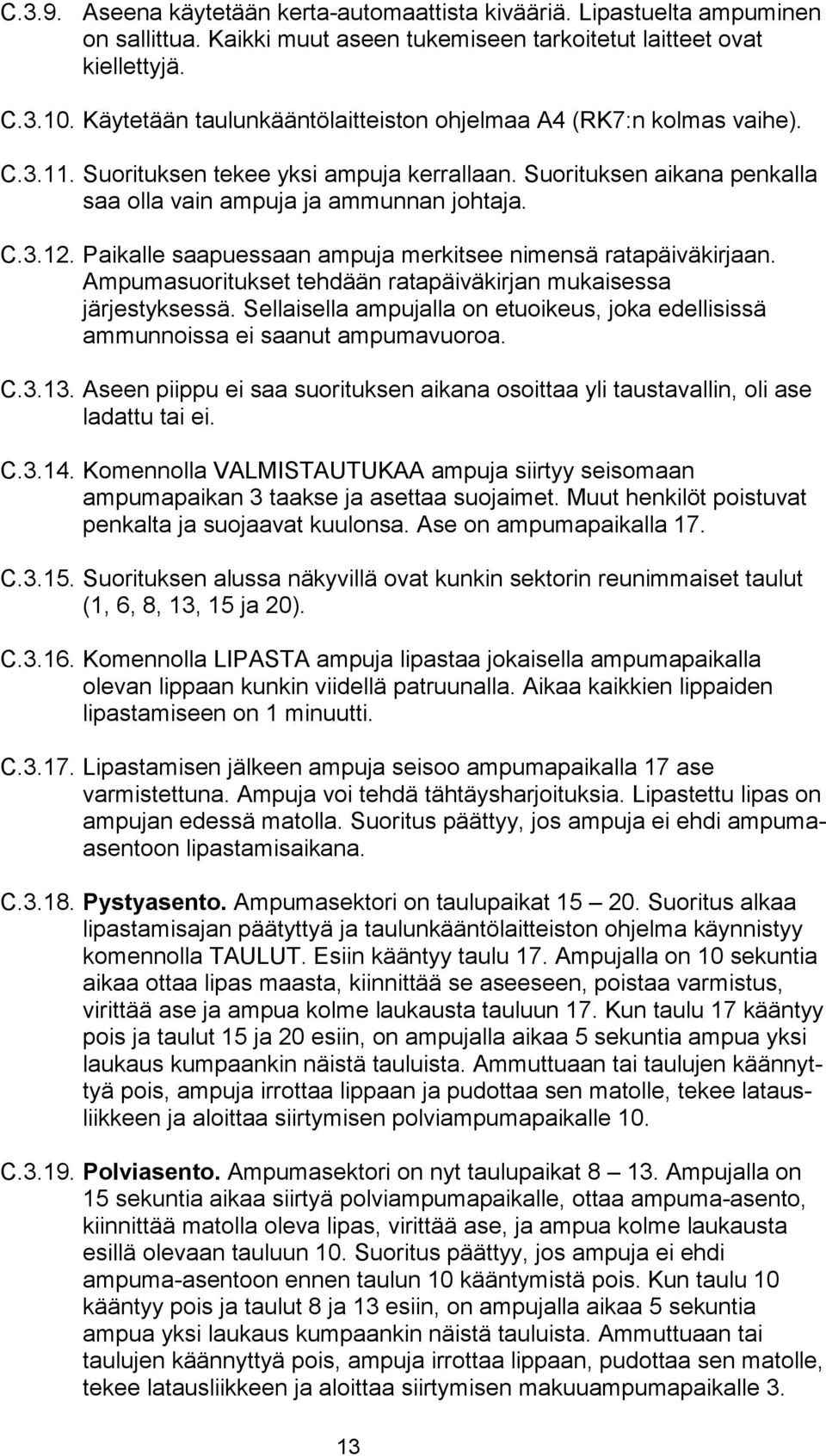 Paikalle saapuessaan ampuja merkitsee nimensä ratapäiväkirjaan. Ampumasuoritukset tehdään ratapäiväkirjan mukaisessa järjestyksessä.