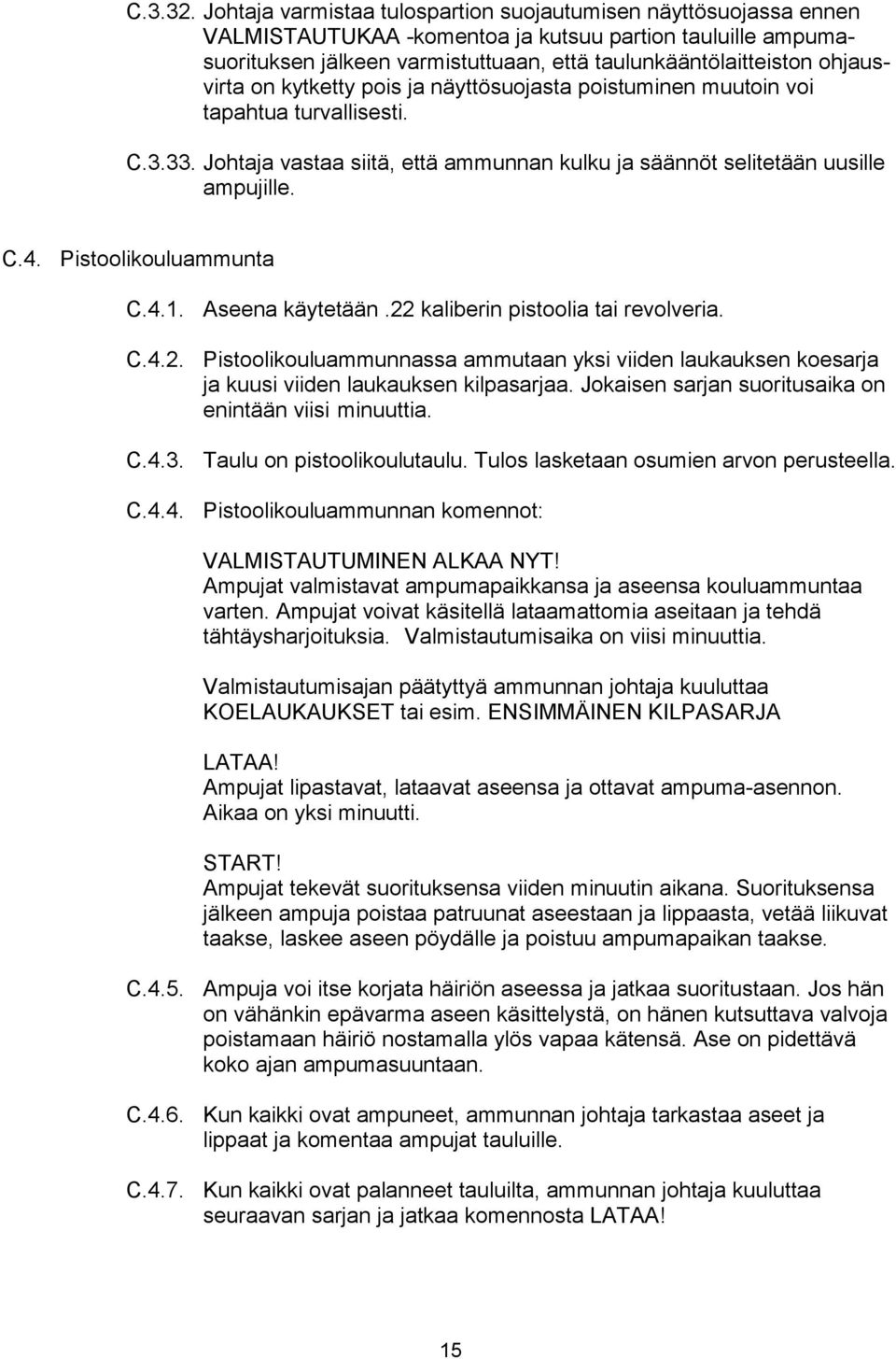 ohjausvirta on kytketty pois ja näyttösuojasta poistuminen muutoin voi tapahtua turvallisesti. C.3.33. Johtaja vastaa siitä, että ammunnan kulku ja säännöt selitetään uusille ampujille. C.4.